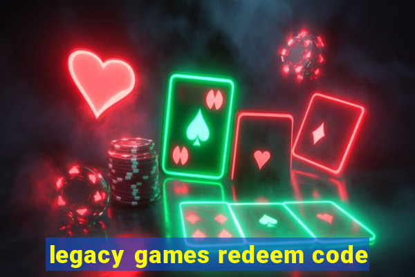 legacy games redeem code